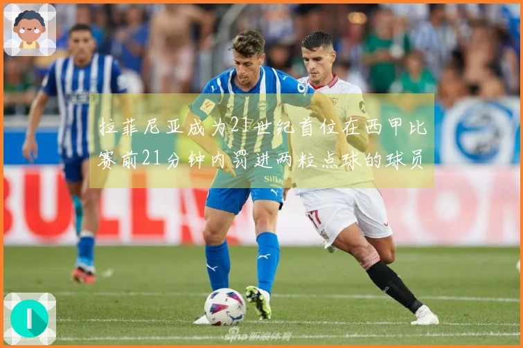 拉菲尼亚成为21世纪首位在西甲比赛前21分钟内罚进两粒点球的球员