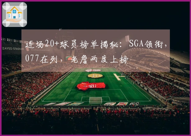 连场20+球员榜单揭秘：SGA领衔，077在列，老詹两度上榜